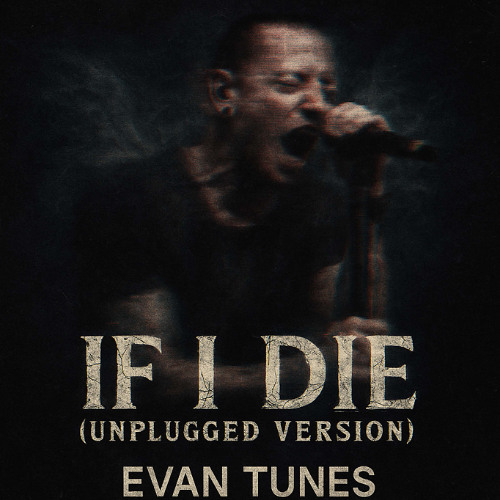 Linkin Park - If I Die (Unplugged Version) Ft. Evan Tunes