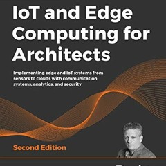 Access KINDLE PDF EBOOK EPUB IoT and Edge Computing for Architects: Implementing edge