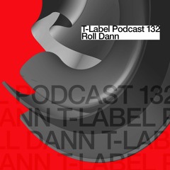 T-LABEL | Podcast #132 | Roll Dann