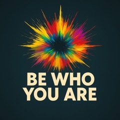 Be Who You Are