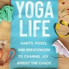 (Download PDF/Epub) Yoga Life: Habits, Poses, and Breathwork to Channel Joy Amidst the Chaos - Brett