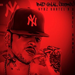 BAD GYAL (Remix) - VYBZ KARTEL ft. REBEL BANKS