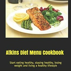 View [EPUB KINDLE PDF EBOOK] Atkins Diet Menu Cookbook: Start eating healthy, staying