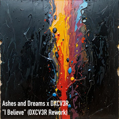 Ashes and Dreams x DXCV3R - I Believe (DXCV3R Rework)