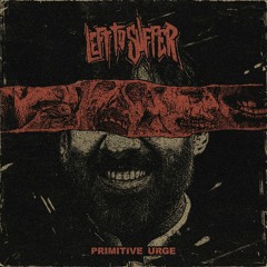 Left to Suffer - Primitive Urge (feat. Joe Bad of Fit For An Autopsy)