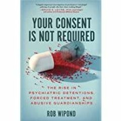 <Download>> Your Consent Is Not Required: The Rise in Psychiatric Detentions, Forced Treatment, and