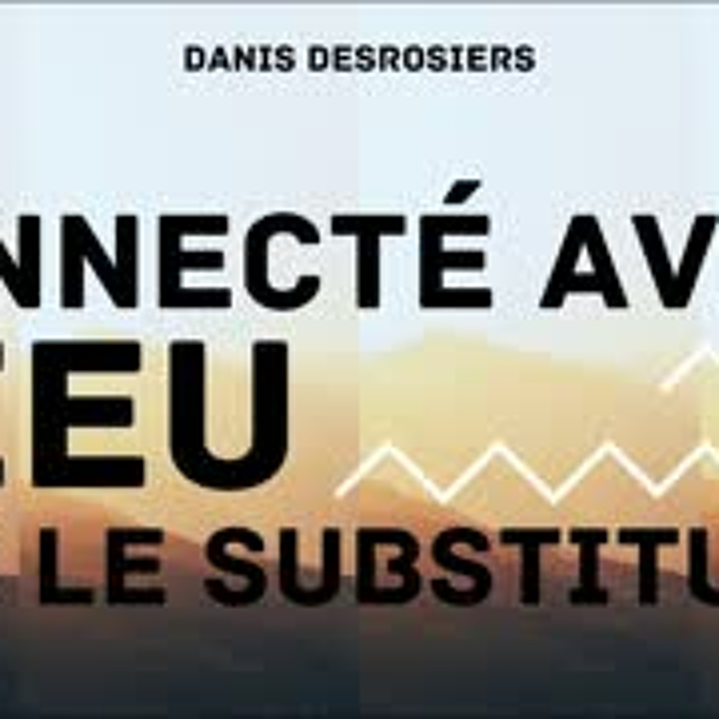 2024-02-25 | Connecté avec Dieu, par le substitut | Danis Desrosiers