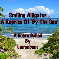 Smiling Alligator... A Reprise Of 'By The Sea'
