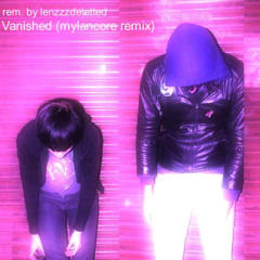 Vanished (mylancore remix) Speed up
