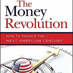 E-book download The Money Revolution: How to Finance the Next American Century