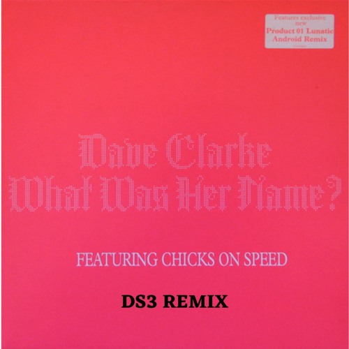 Dave Clarke ft. Chicks On Speed - What Was Her Name? (DS3 Rework)
