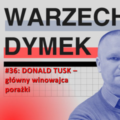 Tusk - główny winowajca porażki. "Warzecha & Dymek", odc. 36.