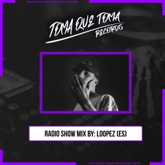 Toma Que Toma Radio Show 001 [ Mix By LOOPEZ (ES)]
