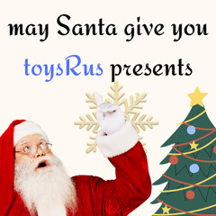 May Santa Give U ToysRus Presents