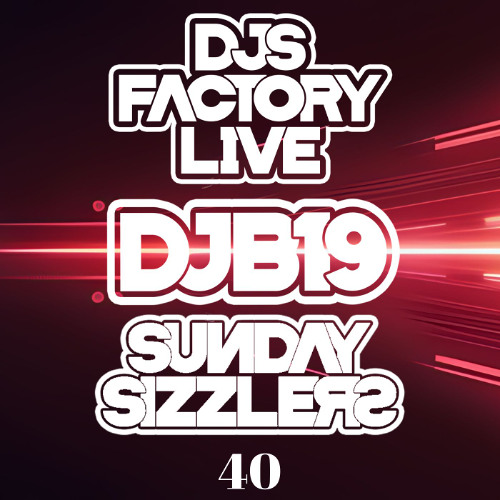 DJB19 Sunday Sizzler's 40 on DJ'S Factory