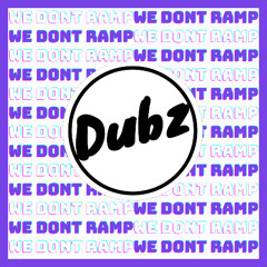 DUBZ - WE DONT RAMP [FREE DOWNLOAD]