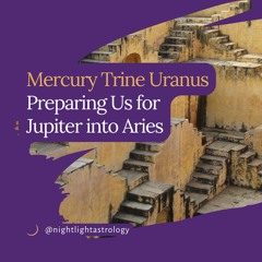 Mercury Trine Uranus Preparing Us For Jupiter Into Aries