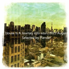 House Is A Journey Into Soul | 2023 August