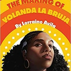 Pdf Read The Making Of Yolanda La Bruja By  Lorraine Avila (Author)