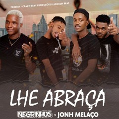 Negrinhos X Jonh Melaço - Lhe Abraça Feat. Crazy Baby Produções