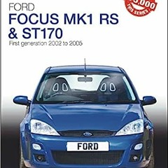 Read (PDF) Ford Focus Mk1 RS/ST170: First Generation 2002 to 2005 (The Essential Buyer's Guide)