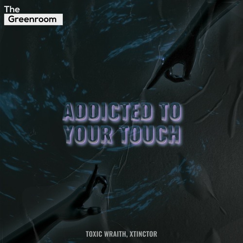 Toxic Wraith, Xtinctor - Addicted To Your Touch [The Greenroom]