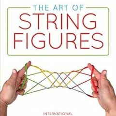 VIEW [PDF EBOOK EPUB KINDLE] The Art of String Figures by International String Figure