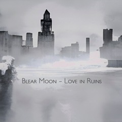 Blear Moon - Love in Ruins