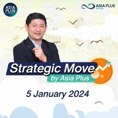 Strategic Move by Asia Plus วันที่ 5 มกราคม 2567