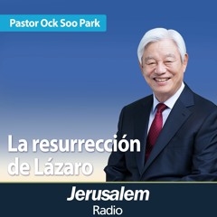 La resurrección de Lázaro | Pastor Ock Soo Park  | San Juan 11:17-44