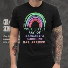 Your little ray of sarcastic sunshine has arrived rainbow shirt