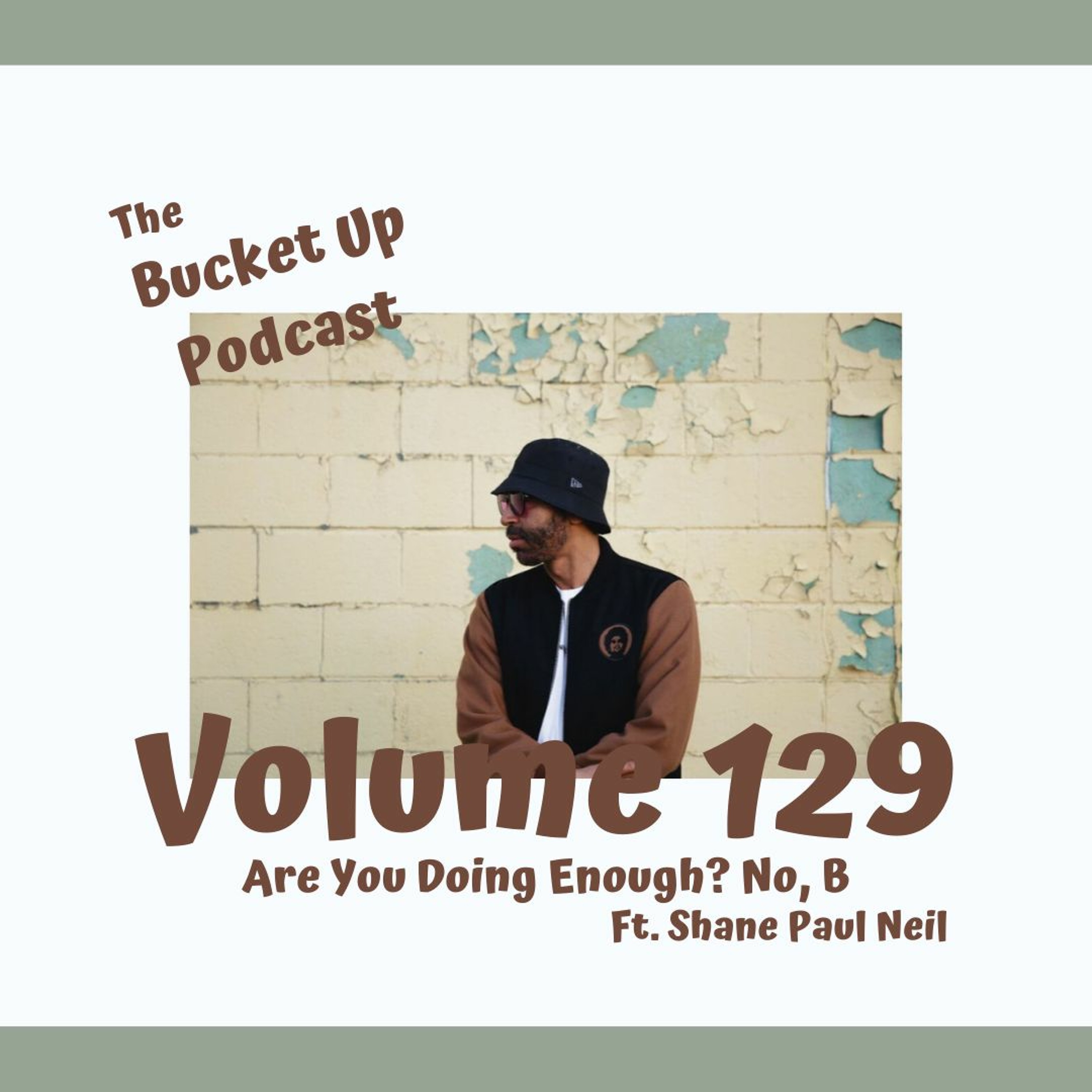 Volume 129: Are You Doing Enough? No, B Ft. Shane Paul Neil episode artwork