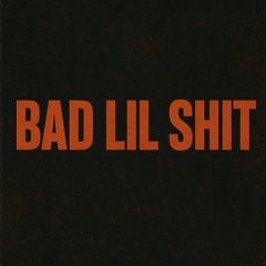 BAD LIL SHIT