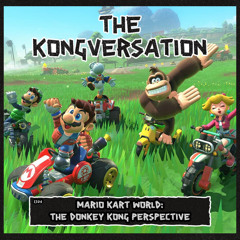 The Kongversation 1306 - Mario Kart World: The Donkey Kong Perspective
