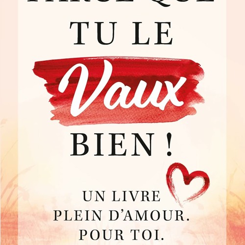 Parce que tu le vaux bien ! Un livre plein d'amour. Pour toi. (French Edition)  télécharger gratuitement en format PDF du livre - Zztg6VwQWc