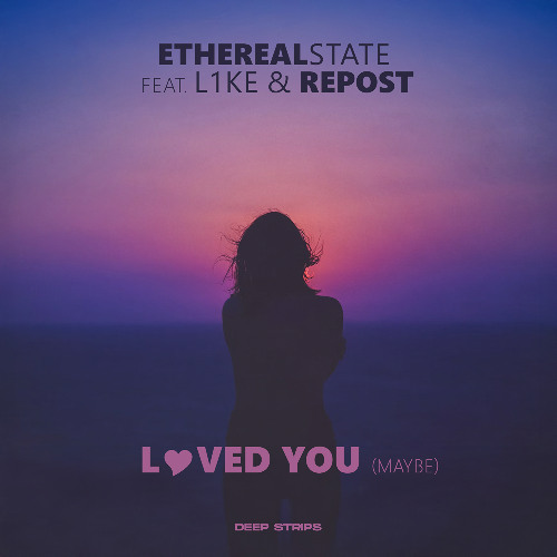 EtherealState, L1ke & Repost - Loved You (Maybe)