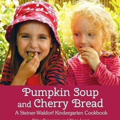 ✔read❤ Pumpkin Soup and Cherry Bread: A Steiner-Waldorf Kindergarten Cookbook