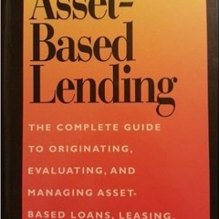 Download⚡️(PDF)❤️ Asset-Based Lending: The Complete Guide to Originating, Evaluating, and Managing A