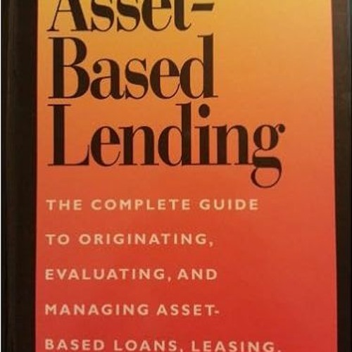 Download⚡️(PDF)❤️ Asset-Based Lending: The Complete Guide to Originating, Evaluating, and Managing A