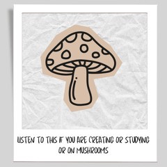 LISTEN TO THIS IF YOU ARE CREATING OR STUDYING OR ON MUSHROOMS