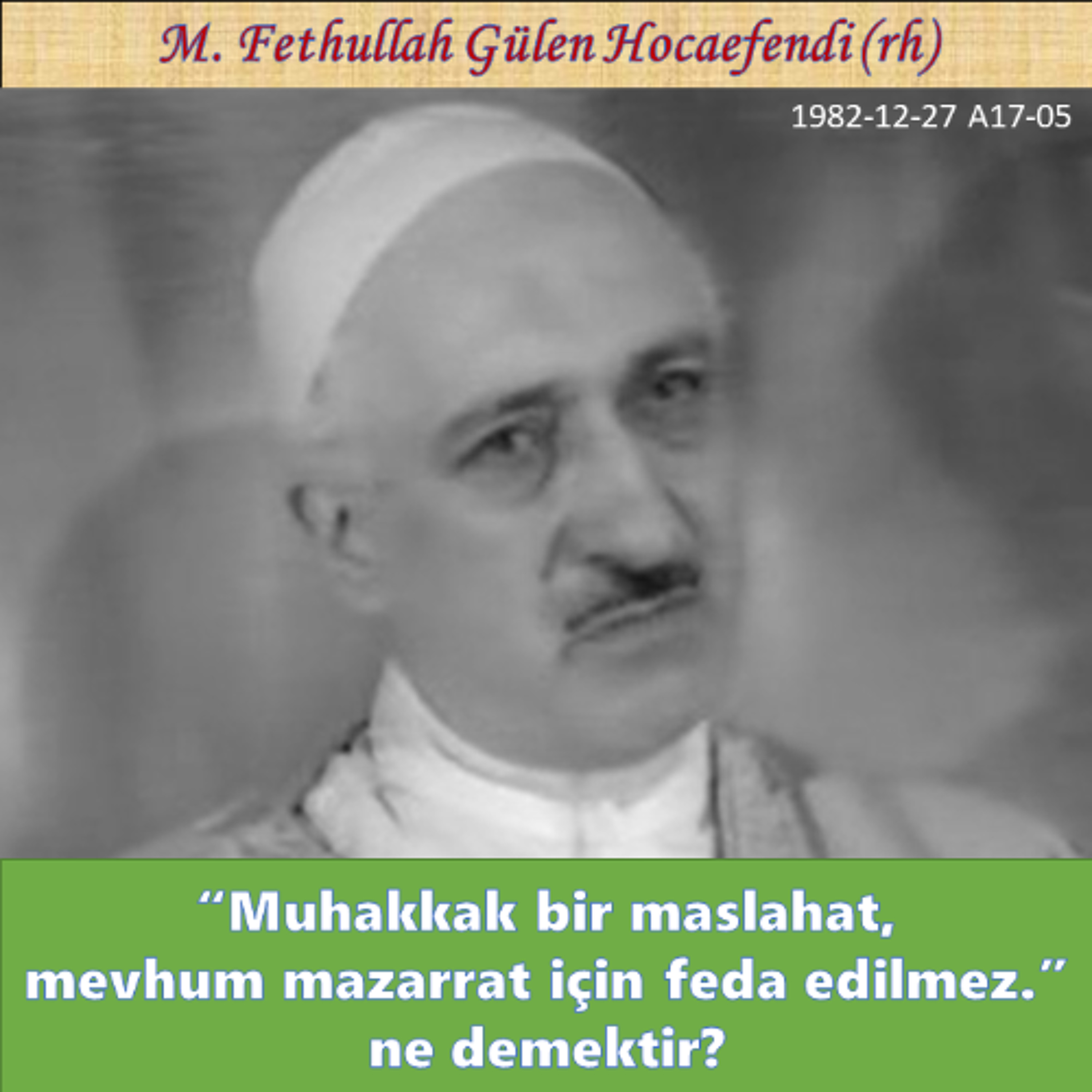 1982-12-27 A17-05 “Muhakkak bir maslahat, mevhum mazarrat için feda edilmez.” ne demektir? episode artwork