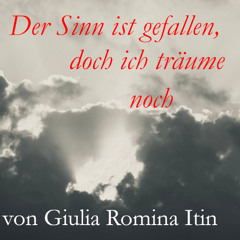 Der Sinn ist gefallen, doch ich träume noch (von Giulia Romina Itin)