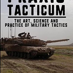 [GET] EPUB KINDLE PDF EBOOK Praxis Tacticum: The Art, Science and Practice of Military Tactics by  C