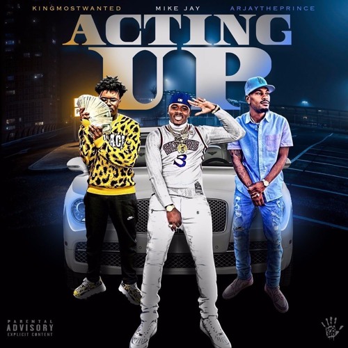 Acting Up - Mike Jay X KingMostWanted X Arjay