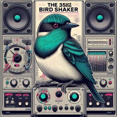 The 35Hz Bird Shaker