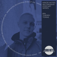 Thierry Tomas - Minor Notes Podcast #36
