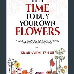 Read PDF ✨ It's Time to Buy Your Own Flowers: A Guide to Reclaiming Yourself and Finding Peace in