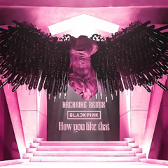 BLACKPINK - How You Like That (Arcarine Remix)