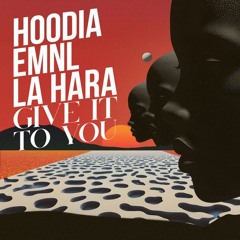 Hoodia, EMNL, La Hara  - Give It To You
