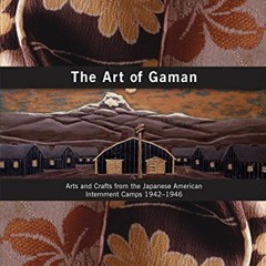 free EPUB 💛 The Art of Gaman: Arts and Crafts from the Japanese American Internment